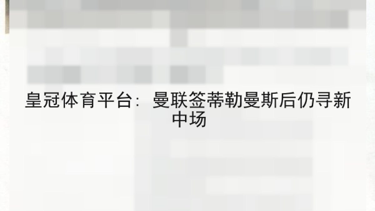 皇冠体育平台: 曼联签蒂勒曼斯后仍寻新中场 皇冠体育平台: 曼联签蒂勒曼斯后仍寻新中场